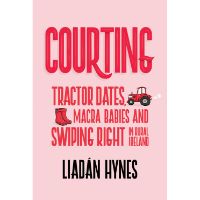 Courting: Tractor Dates, Macra Babies and Swiping Right in Rural Ireland