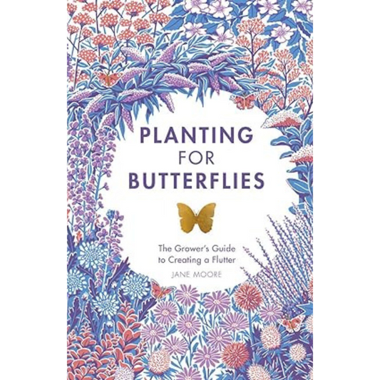 Planting For Butterflies: The Grower's Guide to Creating a Flutter.