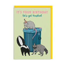 It’s your birthday let’s get trashed card