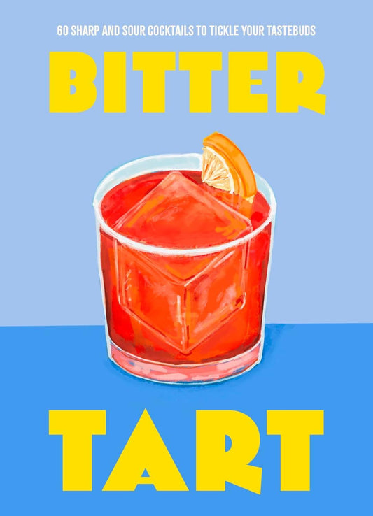 Bitter Tart: 60 Sharp & Sour Cocktails