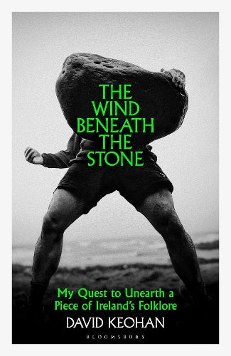 The Wind Beneath the Stone: My Quest to Unearth a Piece of Ireland's Folklore by David Keohan