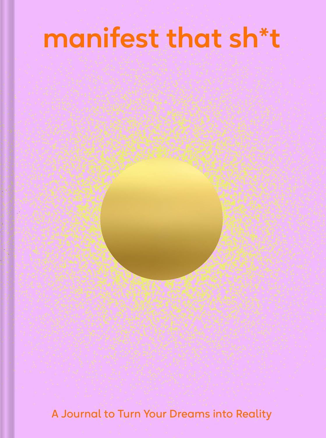 Manifest That Sh*t Journal