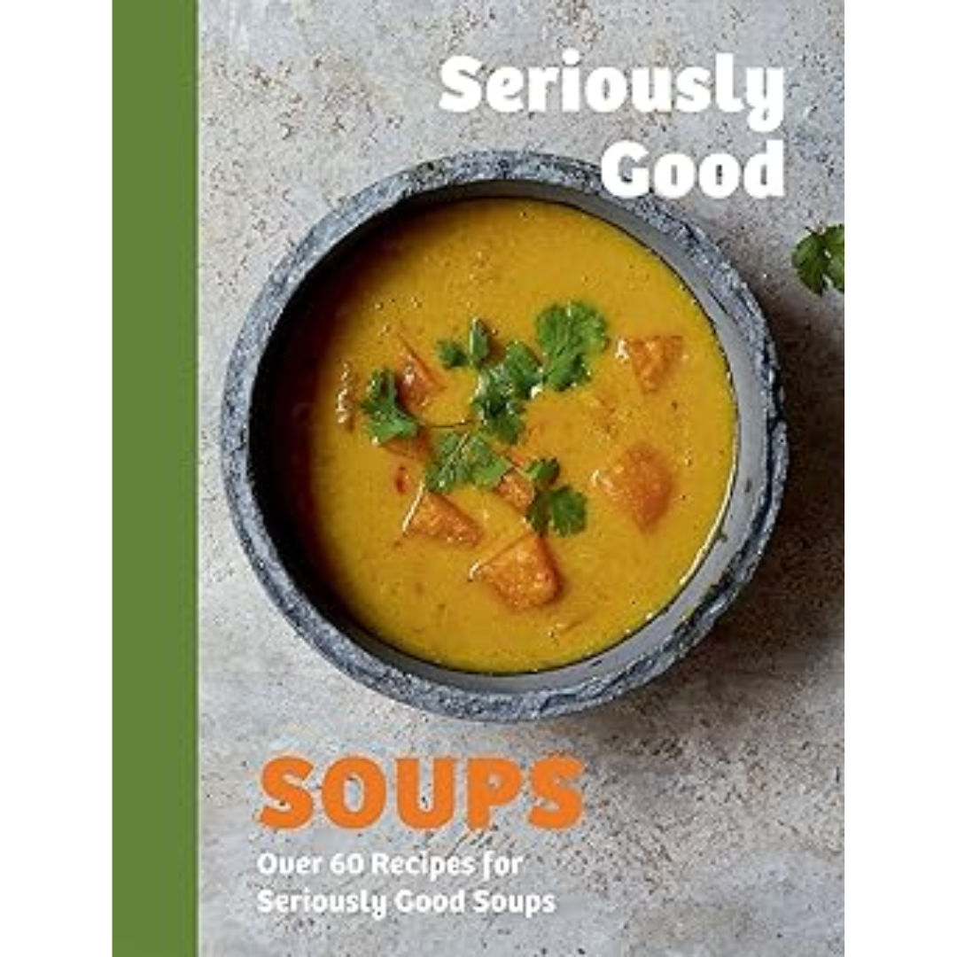 Seriously Good Soups - Over 60 Recipes