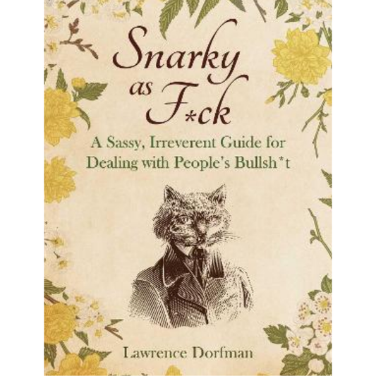 Snarky as F*ck: A Sassy, Irreverant Guide for Dealing with People’s Bullsh*t