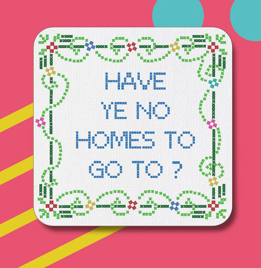 Have Ye No Homes To Go To - Maktus Coaster