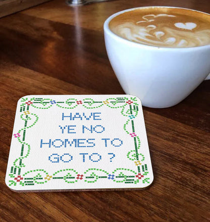 Have Ye No Homes To Go To - Maktus Coaster